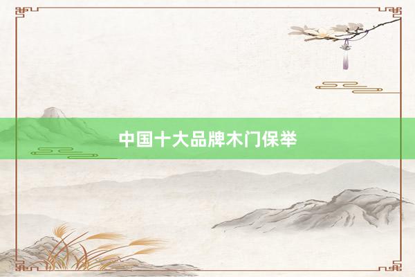 中国十大品牌木门保举