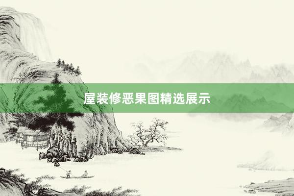 屋装修恶果图精选展示