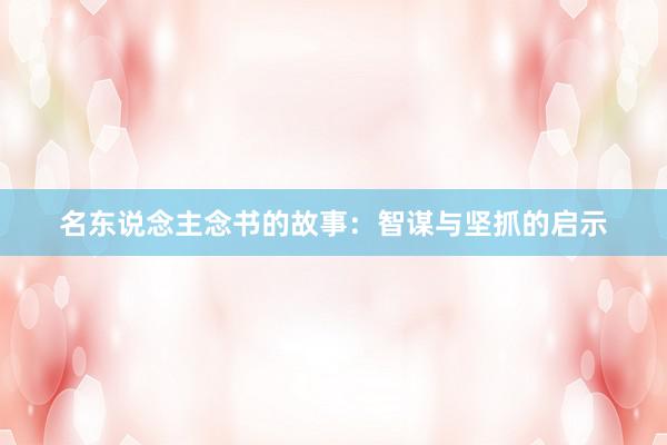 名东说念主念书的故事：智谋与坚抓的启示