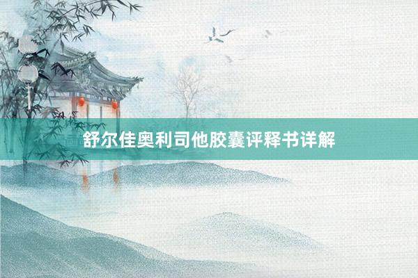 舒尔佳奥利司他胶囊评释书详解